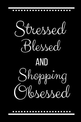 Stressed Blessed Shopping Obsessed: Funny Slogan -120 Pages 6 X 9