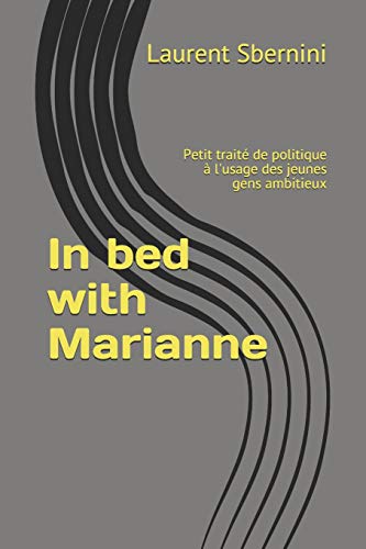 In Bed With Marianne: Petit Trait? De Politique ? L'Usage Des Jeunes Gens Ambitieux (French Edition)