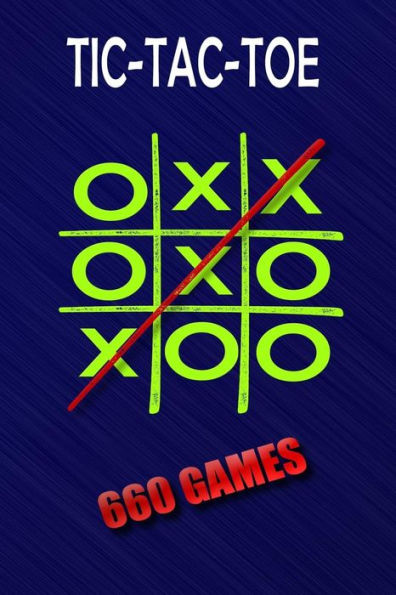 Tic-Tac-Toe : 660 Games: Portable Size 6X9 Inches | 660 Games To Play | Glossy Soft Cover Book | For Kids Or Adults | A Must Have When Traveling And On Summer Vacations.