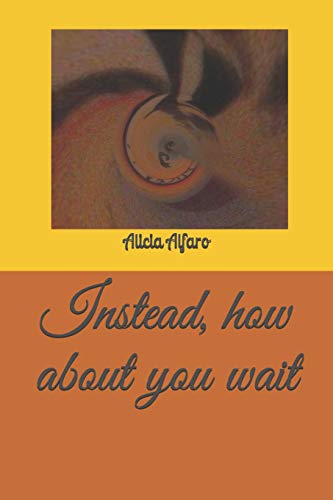 Instead, How About You Wait