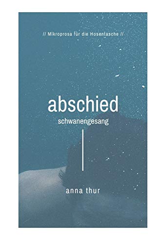 Abschied - Schwanengesang: Mikroprosa F?r Die Hosentasche (German Edition)