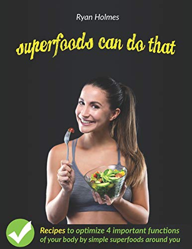 Superfoods Can Do That: Recipes To Optimize 4 Important Functions Of Your Body