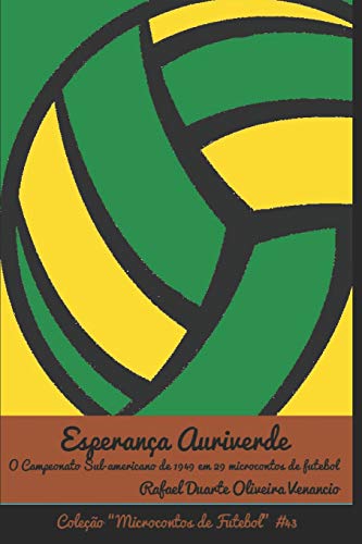 Esperan?a Auriverde: O Campeonato Sul-Americano Em 1949 Em 29 Microcontos De Futebol (Portuguese Edition)