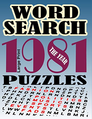Word Search Puzzles The Year 1981: Over 50 Large Print Word Searches Year 1981 Including News Politics Sports Music Fashion Fads And More