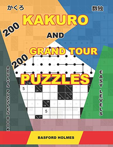 200 Kakuro And 200 Grand Tour Puzzles. Adults Puzzles Book. Easy Levels.: Kakuro Sudoku And Light Logic Puzzles. (Kakuro And Puzzles Grand Tour)