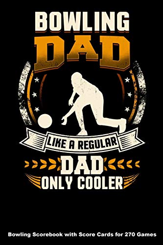 Bowling Dad Like A Regular Dad Only Cooler: Bowling Scorebook With Score Cards For 270 Games