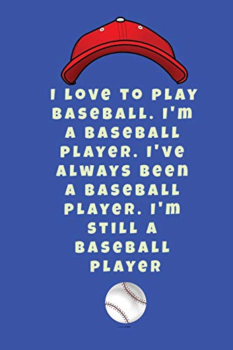 I Love To Play Baseball. I'M A Baseball Player. I'Ve Always Been A Baseball Player. I'M Still A Baseball Player