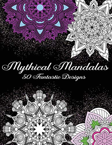 Mythical Mandalas - 50 Fantastic Designs: Adult Coloring Book For Relaxation And Meditation