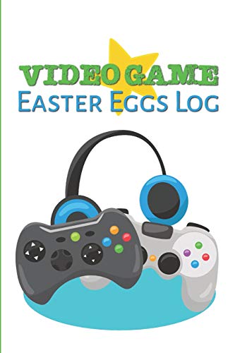 Video Game Easter Eggs Log: Track The Hidden Interactions, Cut Scenes, And Unlockable Content In Video Games - 9781095024850