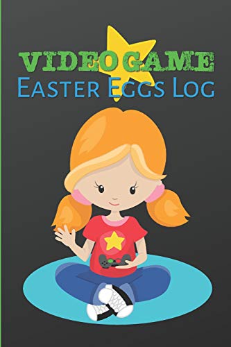 Video Game Easter Eggs Log: Track The Hidden Interactions, Cut Scenes, And Unlockable Content In Video Games - 9781095034477