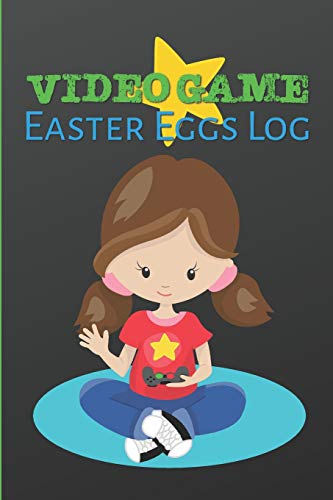 Video Game Easter Eggs Log: Track The Hidden Interactions, Cut Scenes, And Unlockable Content In Video Games - 9781095034651