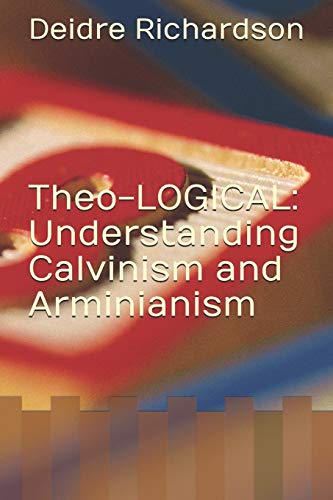 Theo-Logical: Understanding Calvinism And Arminianism