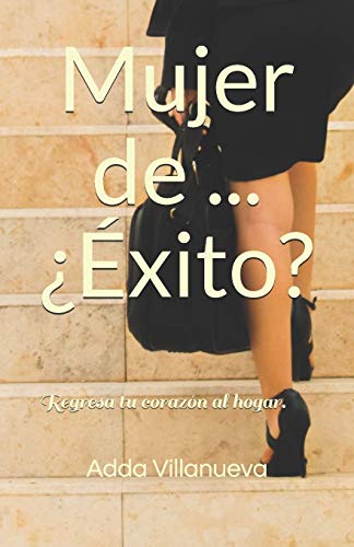 Mujer De ... ??xito?: Regresa Tu Coraz?n Al Hogar. (Spanish Edition)