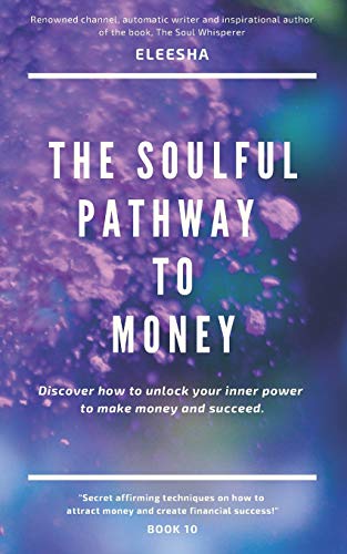 The Soulful Pathway To Money: Discover How To Unlock Your Inner Power To Make Money And Succeed