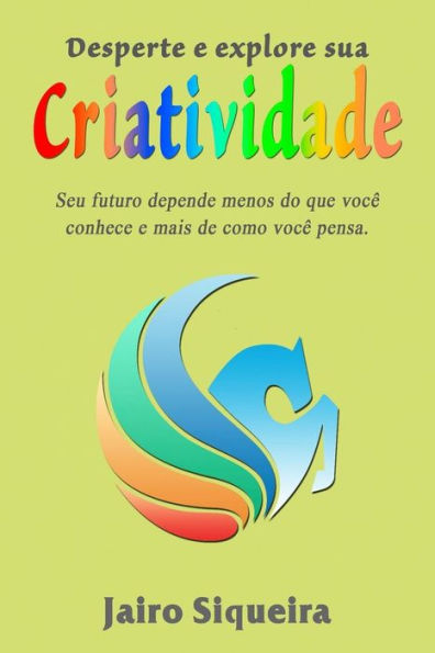 Desperte E Explore Sua Criatividade: Seu Futuro Depende Menos Do Que Você Conhece E Mais De Como Você Pensa. (Portuguese Edition)