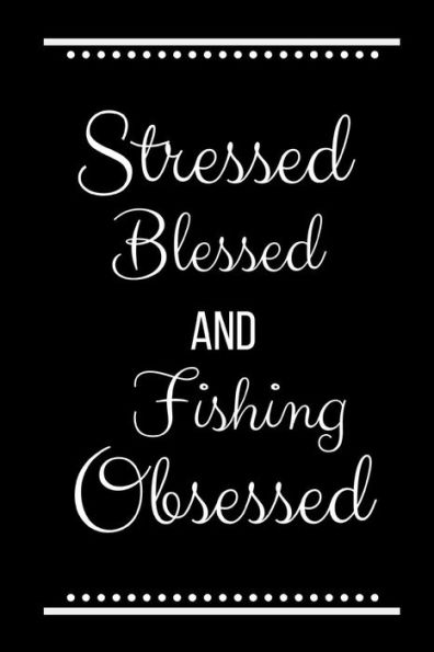 Stressed Blessed Fishing Obsessed: Funny Slogan-120 Pages 6 x 9