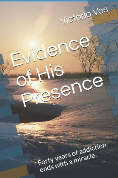 Evidence Of His Presence: Forty Years Of Addiction Ends With A Miracle.