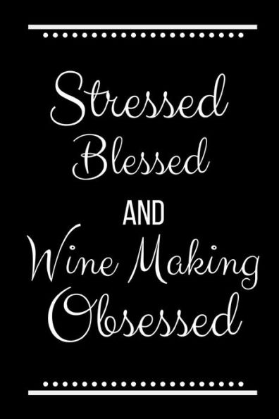 Stressed Blessed Wine Making Obsessed: Funny Slogan-120 Pages 6 x 9