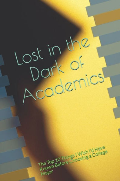Lost in the Dark of Academics: The Top 10 Things I Wish I?d Have Known Before Choosing a College Major (The Traveling Mathematician)