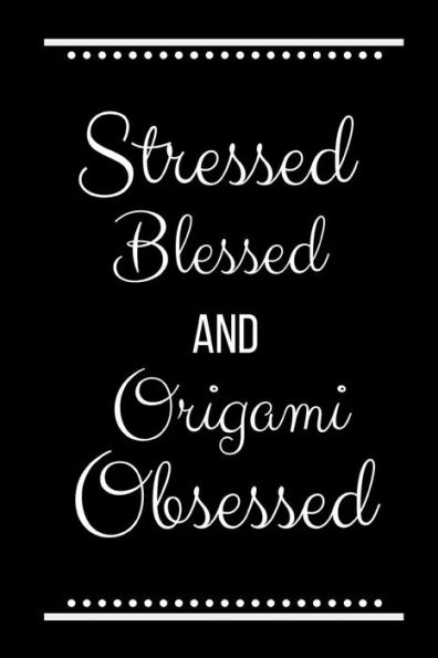 Stressed Blessed Origami Obsessed: Funny Slogan-120 Pages 6 x 9