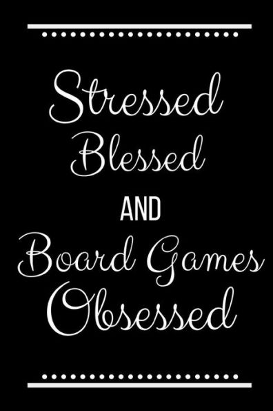 Stressed Blessed Board Games Obsessed: Funny Slogan-120 Pages 6 x 9