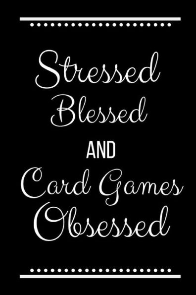 Stressed Blessed Card Games Obsessed: Funny Slogan-120 Pages 6 x 9