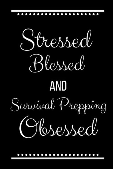 Stressed Blessed Survival Prepping Obsessed: Funny Slogan-120 Pages 6 x 9