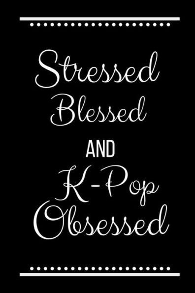 Stressed Blessed K-Pop Obsessed: Funny Slogan-120 Pages 6 x 9