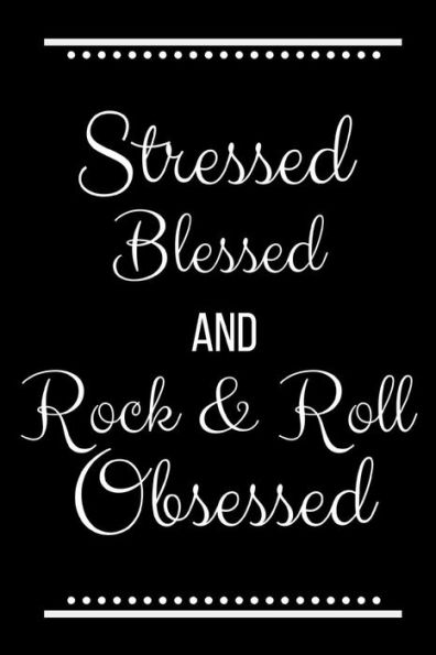 Stressed Blessed Rock & Roll Obsessed: Funny Slogan-120 Pages 6 x 9