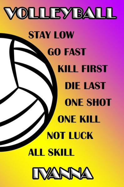 Volleyball Stay Low Go Fast Kill First Die Last One Shot One Kill Not Luck All Skill Ivanna: College Ruled | Composition Book | Purple And Yellow School Colors