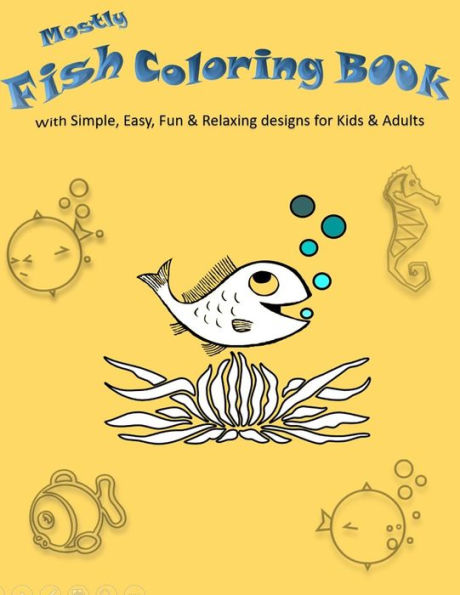 Mostly Fish Coloring Book: With Simple, Easy, Fun & Relaxing Designs For Kids & Adults