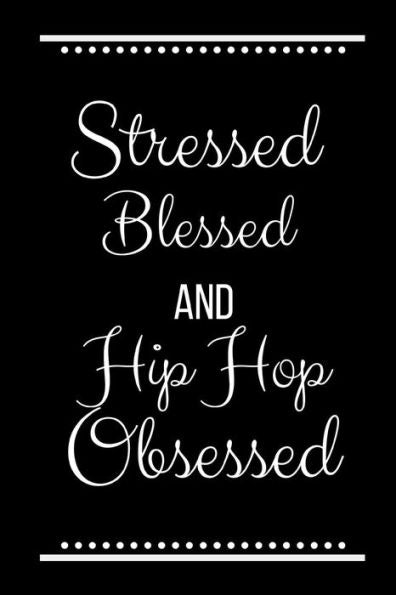 Stressed Blessed Hip Hop Obsessed: Funny Slogan-120 Pages 6 X 9