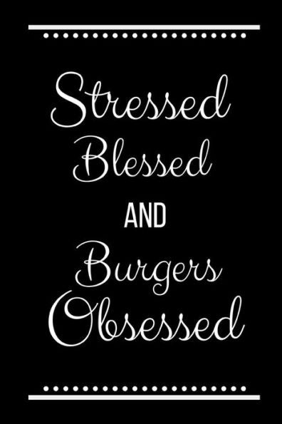 Stressed Blessed Burgers Obsessed: Funny Slogan-120 Pages 6 x 9