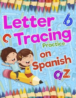 Letter Tracing Practice on Spanish: Preschool Practice Handwriting Workbook: Fun Kids Tracing Book Pre K, Kindergarten and Kids Ages 3-5 Reading And Writing (Spanish Edition)