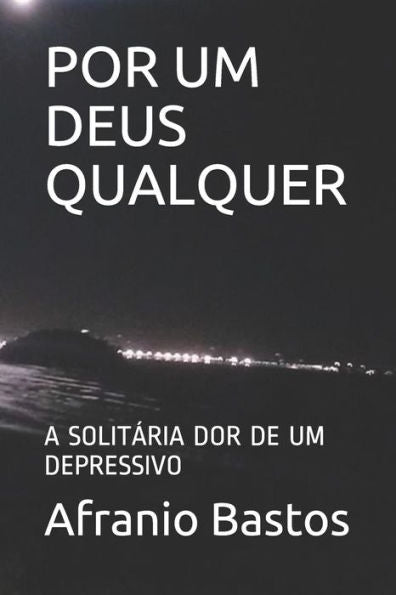 Por Um Deus Qualquer: A Solit?ria Dor De Um Depressivo (Portuguese Edition)