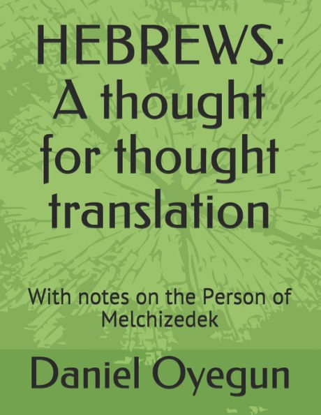 HEBREWS: A thought for thought translation: With notes on the Person of Melchizedek