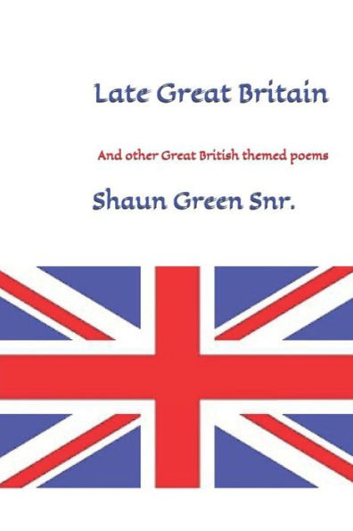 Late Great Britain: And other Great British themed poems