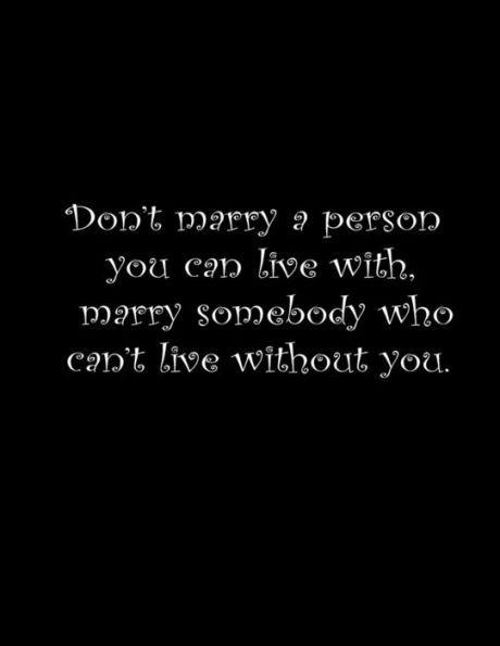 Don?t marry a person you can live with, marry somebody you can?t live without.: Wide ruled notebook Composition Notebook 100 Sheets 8.5 x 11 inch