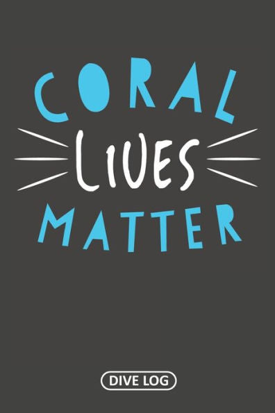 Coral Lives Matter: Dive Log For 100 Dives (6" X 9") - 9781095558737