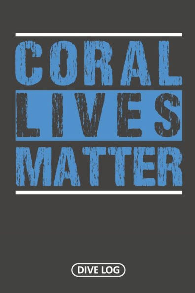 Coral Lives Matter: Dive Log For 100 Dives (6" X 9") - 9781095558751