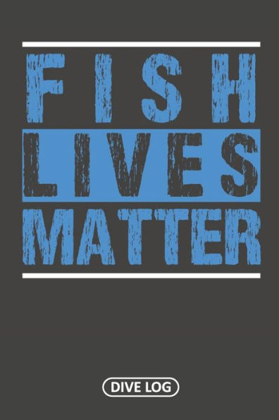 Fish Lives Matter: Dive Log For 100 Dives (6" X 9") - 9781095560792