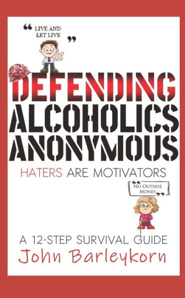 Defending Alcoholics Anonymous: Haters Are Motivators (A 12 - Step Survival Guide)