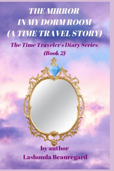 The Mirror In My Dorm Room (A Time Travel Story) (The Time Traveler's Diary Series)
