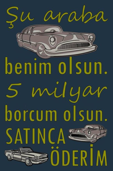 Su araba benim oIsun. 5 miIyar borcum oIsun. SATINCA ?DERIM: ?izgili kagit ile bos g?nl?g? - T?rk?e alinti defteri