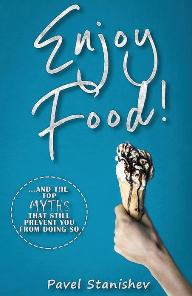 Enjoy Food!: ...And The Top Myths That Still Prevent You From Doing So