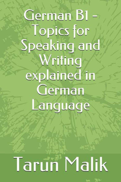 German B1 - Topics for Speaking and Writing explained in German Language (German Edition)