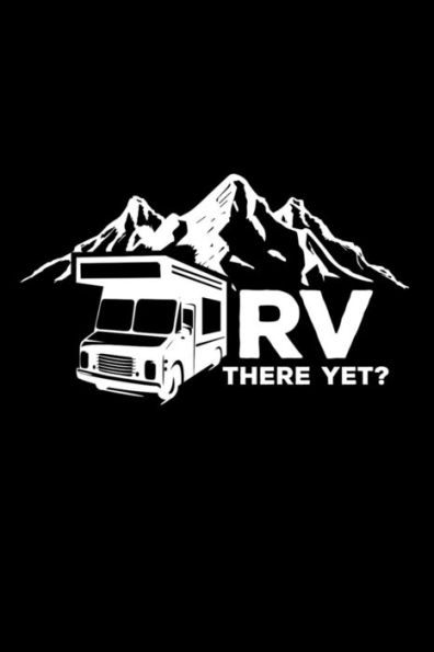 Rv There Yet?: 6X9 Funny Dot Grid Composition Notebook For Campers, Adventurers, Outdoor And Rv Lovers