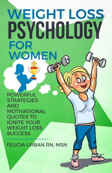 Weight Loss Psychology For Women: Powerful Strategies And Motivational Quotes To Ignite Your Weight Loss Success!