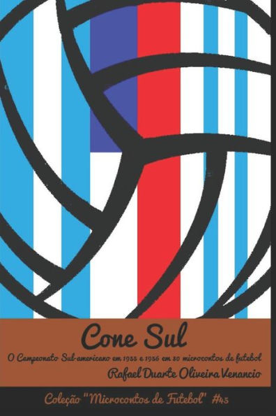 Cone Sul: O Campeonato Sul-Americano Em 1955 E 1956 Em 30 Microcontos De Futebol (Portuguese Edition)