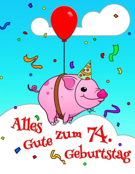 Alles Gute Zum 74. Geburtstag: Niedliches, Schwein Entworfenes Geburtstagsbuch, Das Als Tagebuch Oder Notebook Verwendet Werden Kann. Besser Als Eine Geburtstagskarte! (German Edition)